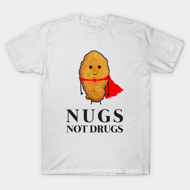 Nugs not drugs Chicken nuggets T-Shirt by GWENT